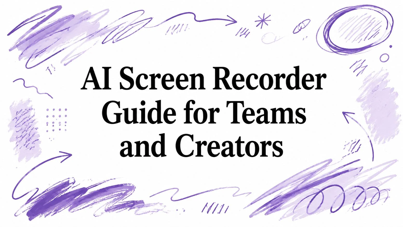 AI Screen Recorder Guide for Teams and Creators