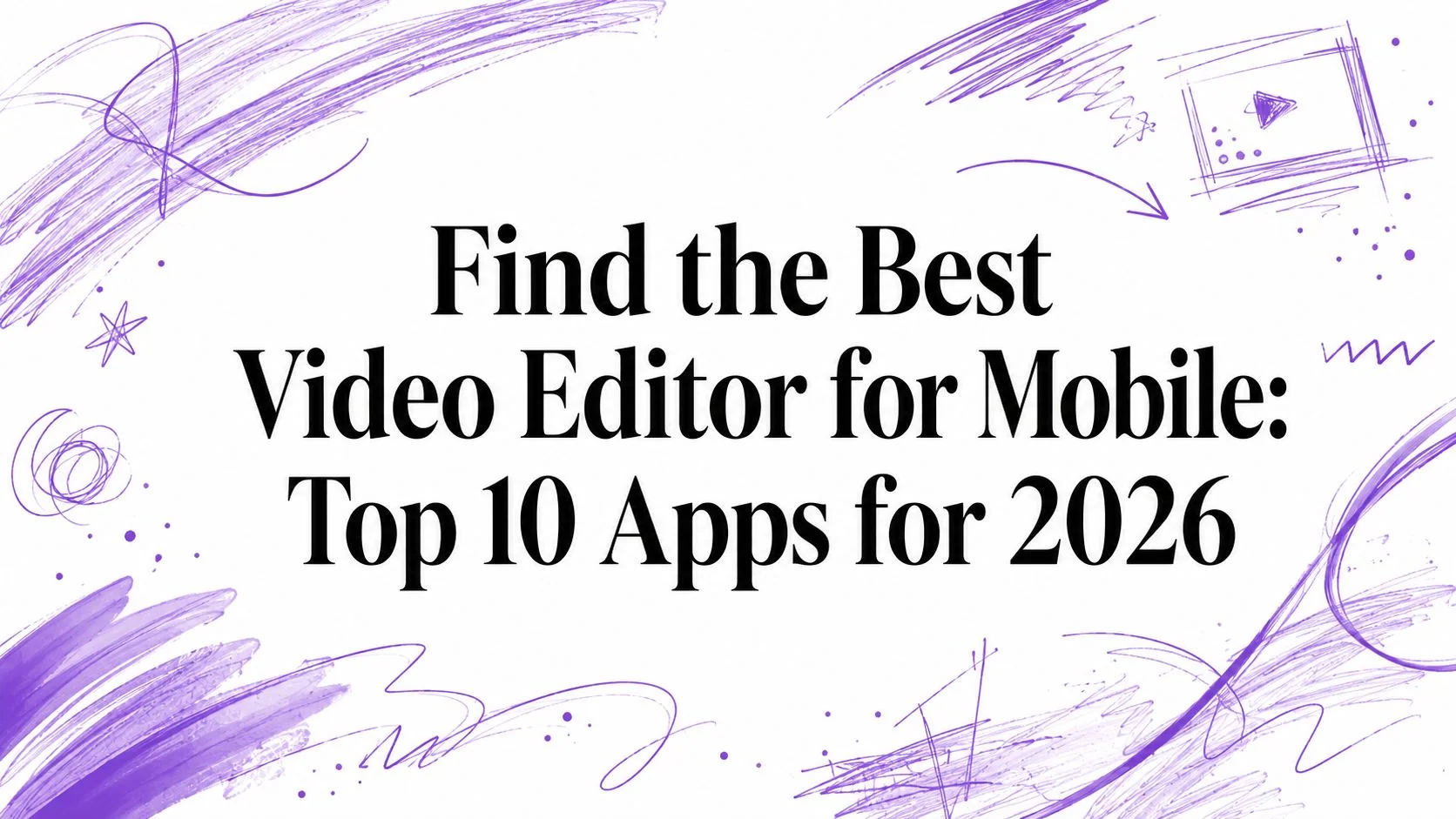 Find the Best Video Editor for Mobile: Top 10 Apps for 2026