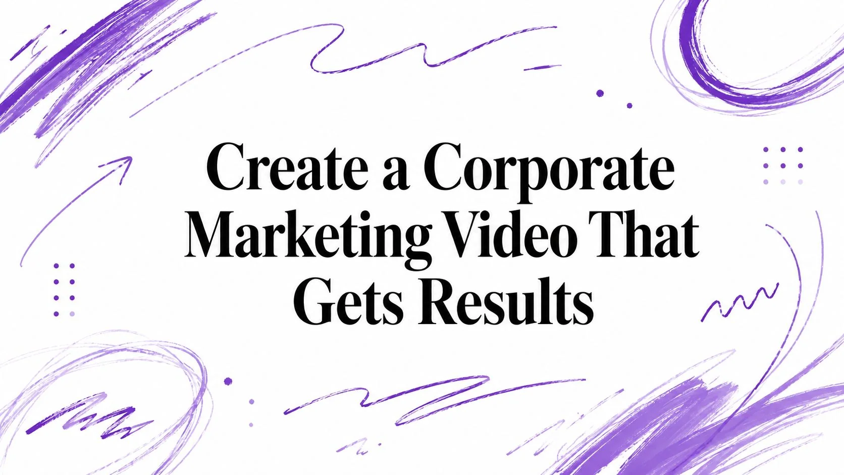 Create a Corporate Marketing Video That Gets Results