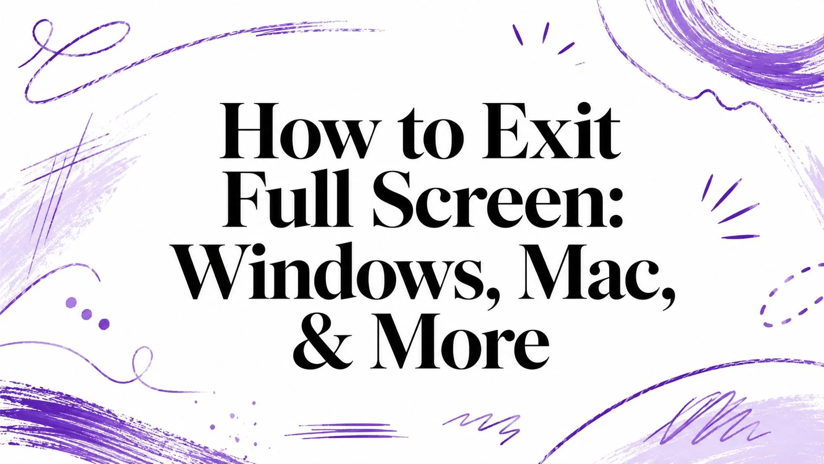 How to Exit Full Screen: Windows, Mac, & More