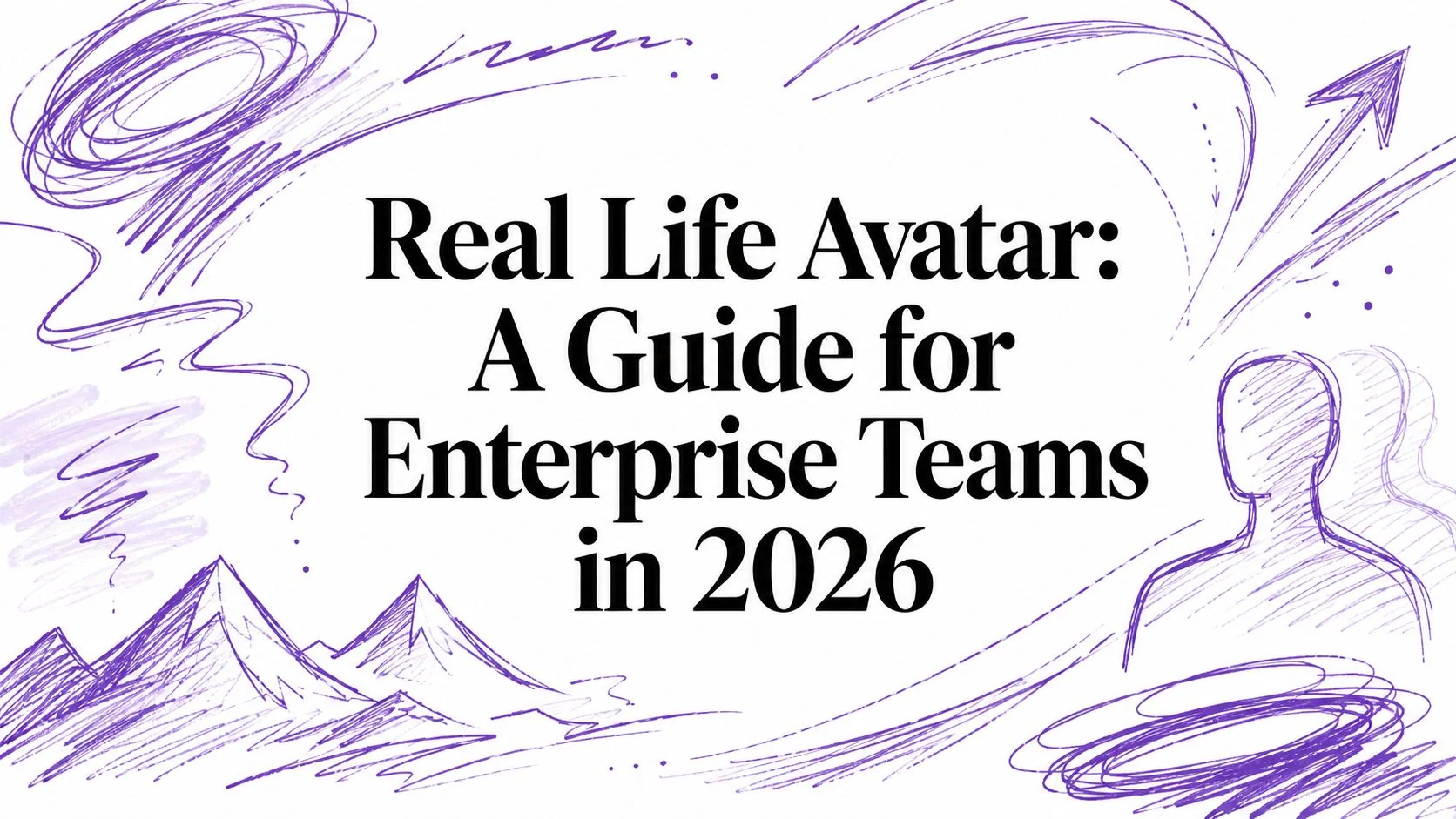 Real Life Avatar: A Guide for Enterprise Teams in 2026